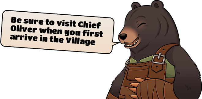 Be sure to visit Chief Oliver when you first arrive in the Village